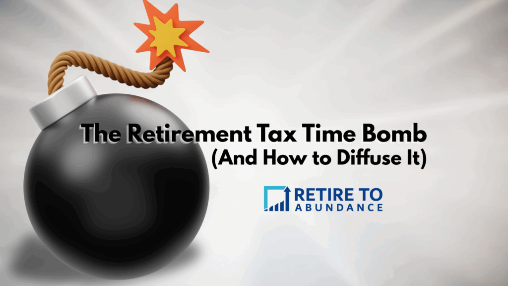 image of cartoon bomb lit with words "the retirement tax time bomb and how to diffuse it" and the retire to abundance logo